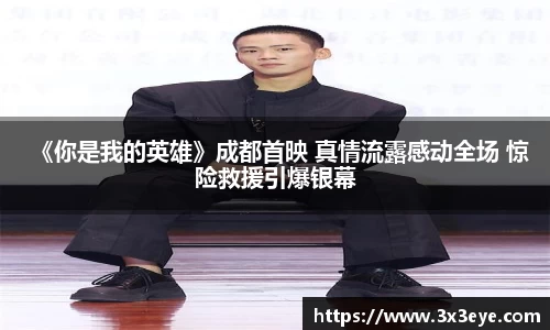 壹号娱乐：《你是我的英雄》成都首映 真情流露感动全场 惊险救援引爆银幕